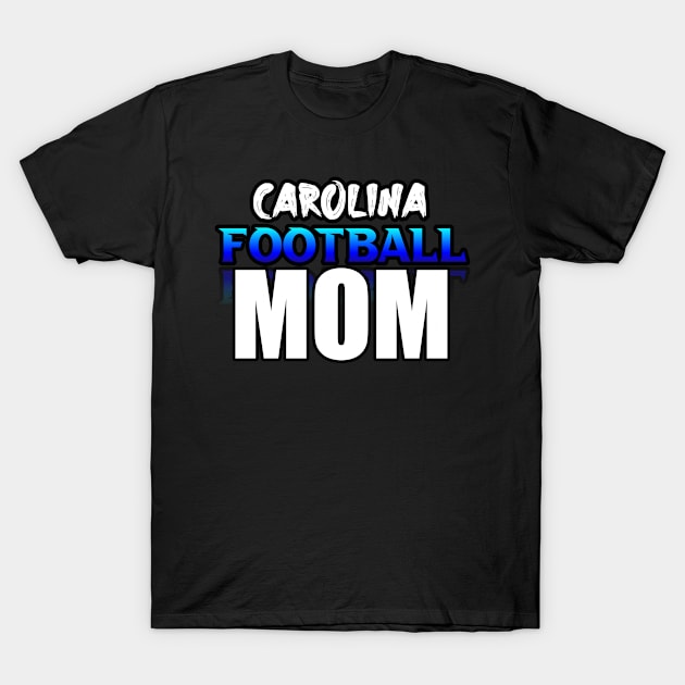 Mom Carolina Football Fans Sports Saying Text T-Shirt by MaystarUniverse